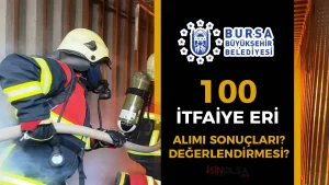 Bursa Büyükşehir Belediyesi 100 İtfaiye Eri Alımı Sonuçları ve Taban KPSS ?