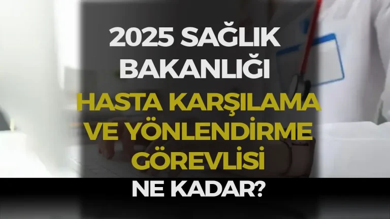 Sağlık Bakanlığı Hasta Karşılama ve Yönlendirme Görevlisi Maaşları 2025