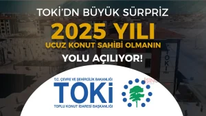 TOKİ’den Büyük Sürpriz! 2025’te Ucuz Konut Sahibi Olmanın Yolu Açılıyor