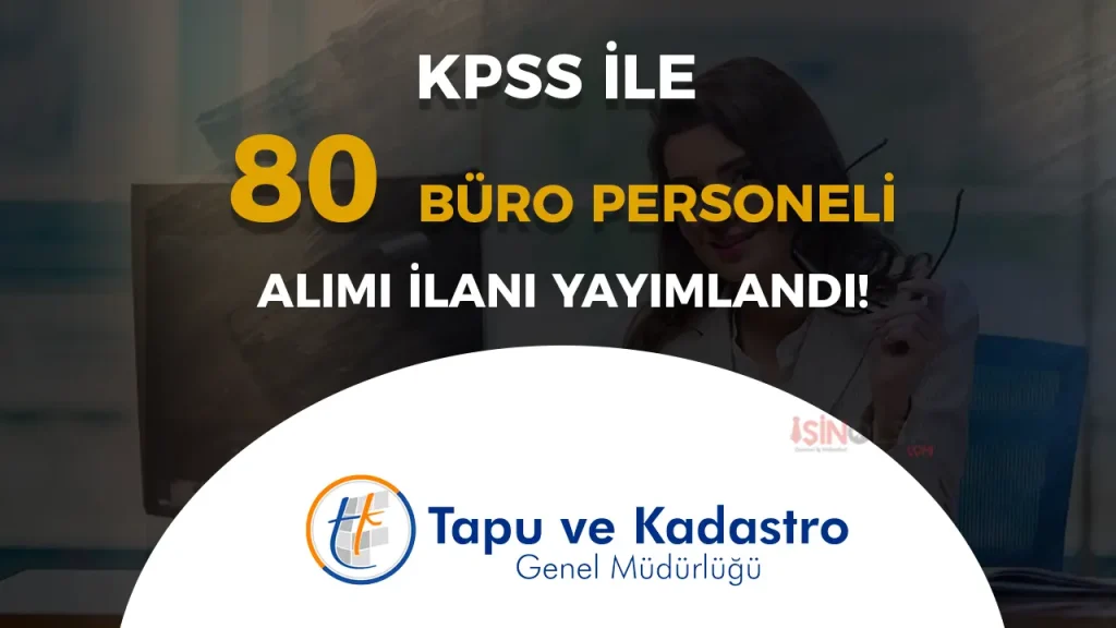 Tapu ve Kadastro 80 Büro Personeli Alımı Şartları ve Taban Puanları